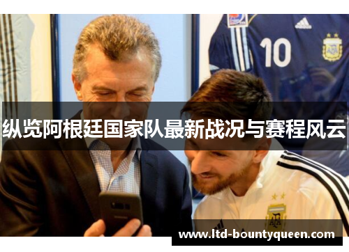 纵览阿根廷国家队最新战况与赛程风云