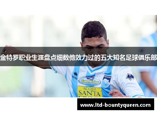 金特罗职业生涯盘点细数他效力过的五大知名足球俱乐部