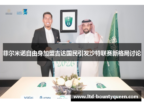 菲尔米诺自由身加盟吉达国民引发沙特联赛新格局讨论