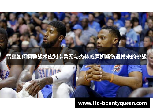 雷霆如何调整战术应对卡鲁索与杰林威廉姆斯伤退带来的挑战